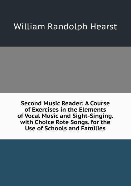 Second Music Reader: A Course of Exercises in the Elements of Vocal Music and Sight-Singing. with Choice Rote Songs. for the Use of Schools and Families