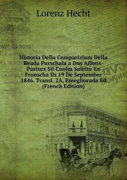 Historia Della Comparizium Della Beada Purschala a Dus Affons-Pasturs Sil Cuolm Salette En Fronscha Ils 19 De September 1846. Transl. 2A, Emegliorada Ed (French Edition)