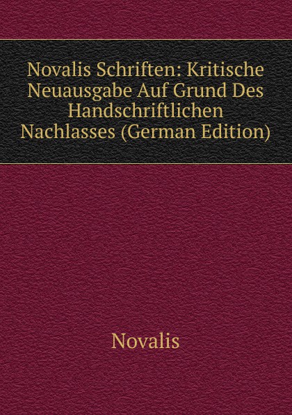 Novalis Schriften: Kritische Neuausgabe Auf Grund Des Handschriftlichen Nachlasses (German Edition)