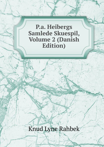 P.a. Heibergs Samlede Skuespil, Volume 2 (Danish Edition)