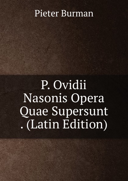 P. Ovidii Nasonis Opera Quae Supersunt . (Latin Edition)