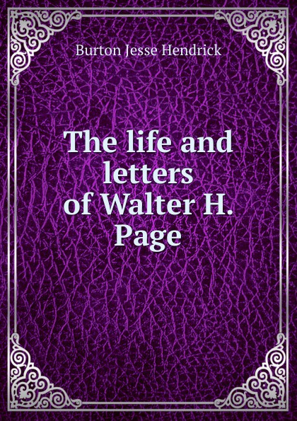 The life and letters of Walter H. Page