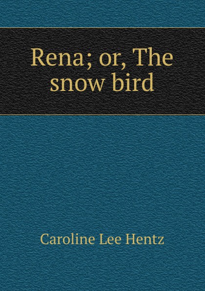 Rena; or, The snow bird