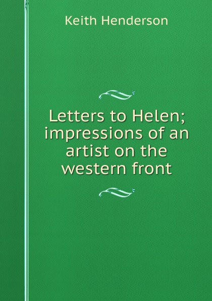 Letters to Helen; impressions of an artist on the western front