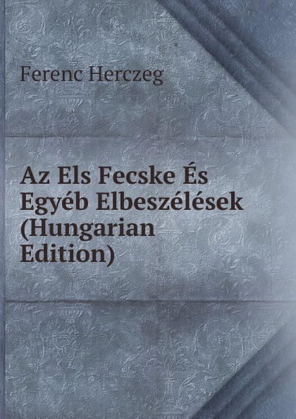 Az Els Fecske Es Egyeb Elbeszelesek (Hungarian Edition)