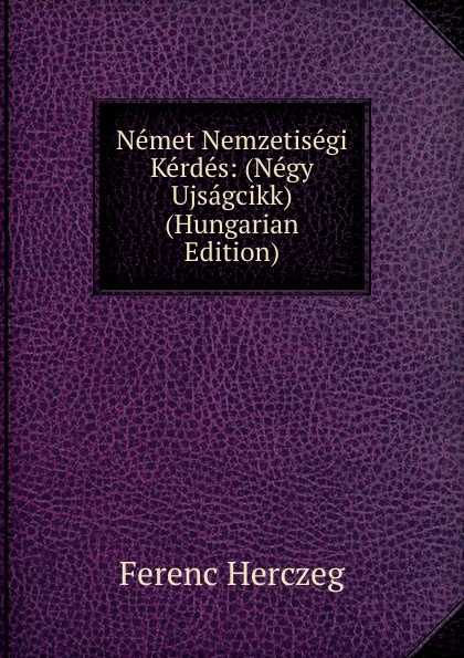 Nemet Nemzetisegi Kerdes: (Negy Ujsagcikk) (Hungarian Edition)