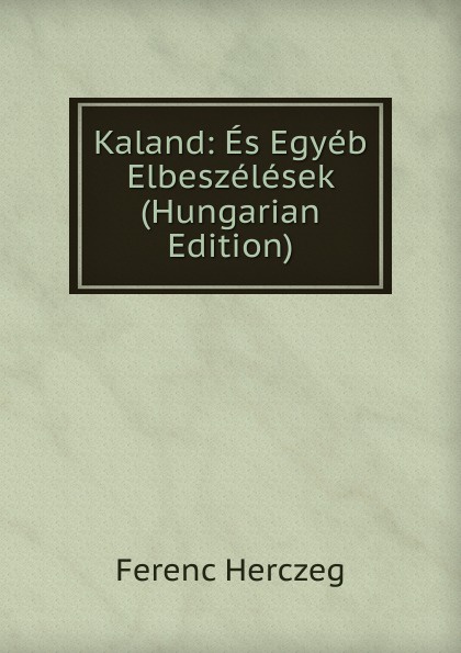 Kaland: Es Egyeb Elbeszelesek (Hungarian Edition)