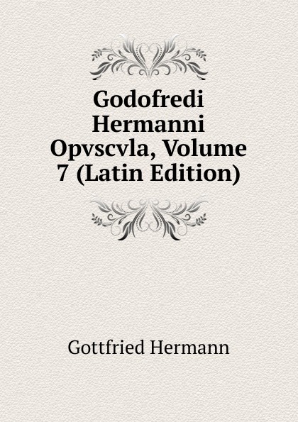 Godofredi Hermanni Opvscvla, Volume 7 (Latin Edition)
