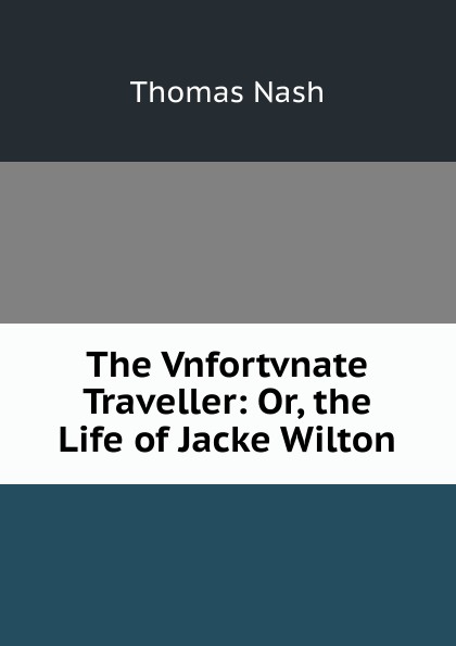 The Vnfortvnate Traveller: Or, the Life of Jacke Wilton