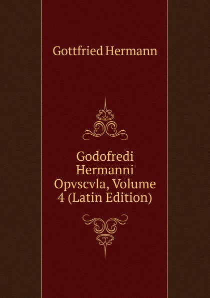 Godofredi Hermanni Opvscvla, Volume 4 (Latin Edition)