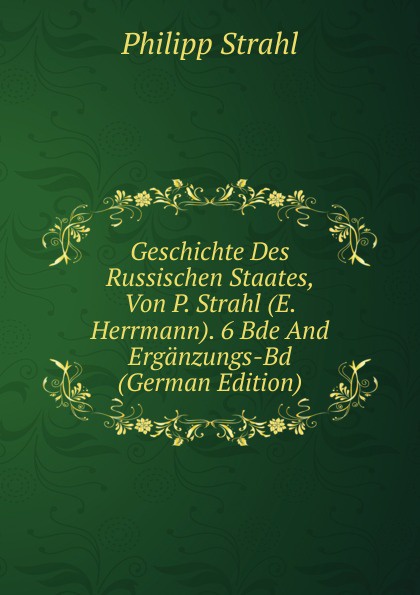 Geschichte Des Russischen Staates, Von P. Strahl (E. Herrmann). 6 Bde And Erganzungs-Bd (German Edition)