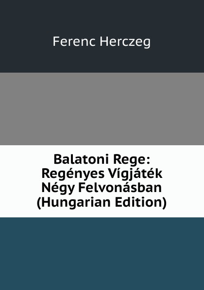 Balatoni Rege: Regenyes Vigjatek Negy Felvonasban (Hungarian Edition)