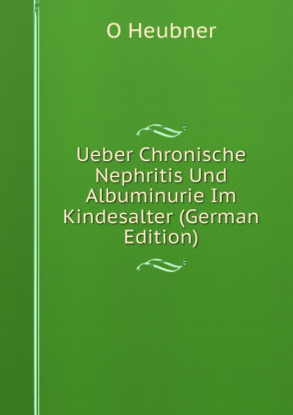 Ueber Chronische Nephritis Und Albuminurie Im Kindesalter (German Edition)