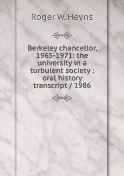 Berkeley chancellor, 1965-1971: the university in a turbulent society : oral history transcript / 1986