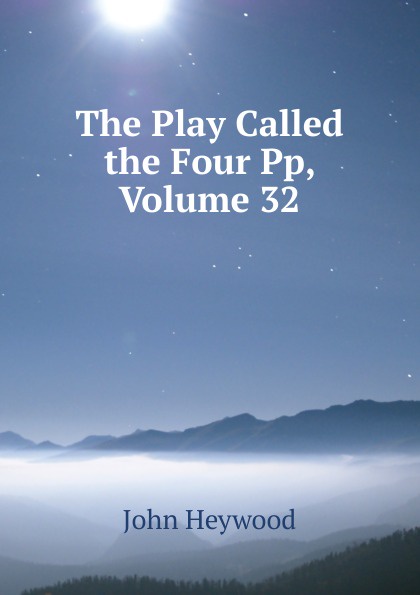 The Play Called the Four Pp, Volume 32