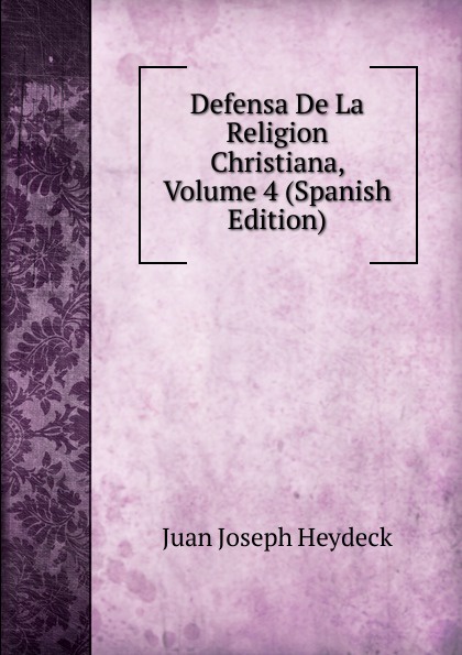 Defensa De La Religion Christiana, Volume 4 (Spanish Edition)