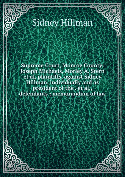 Supreme Court, Monroe County: Joseph Michaels, Morley A. Stern et al, plaintiffs, against Sidney Hillman, individually and as president of the . et al., defendants : memorandum of law