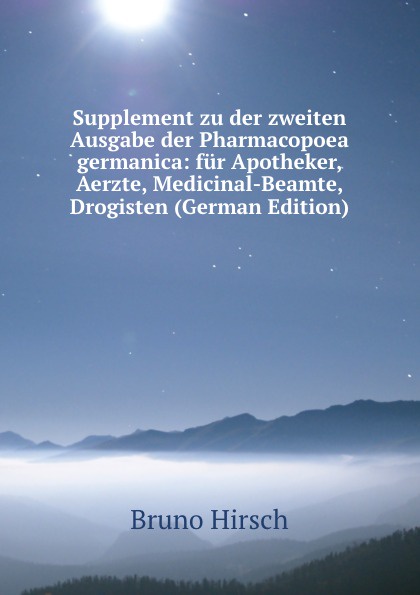 Supplement zu der zweiten Ausgabe der Pharmacopoea germanica: fur Apotheker, Aerzte, Medicinal-Beamte, Drogisten (German Edition)