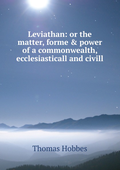 Leviathan: or the matter, forme . power of a commonwealth, ecclesiasticall and civill