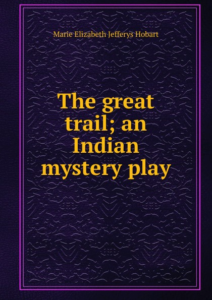 The great trail; an Indian mystery play