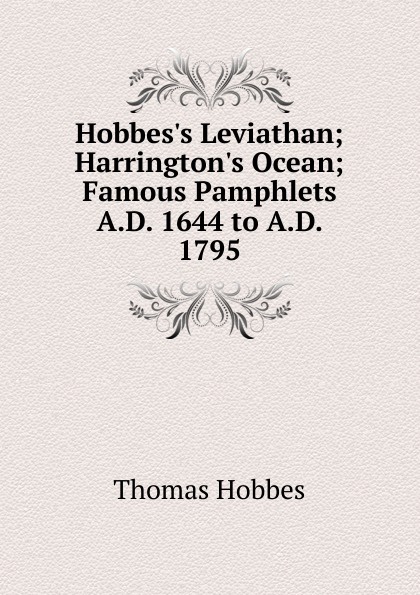 Hobbes.s Leviathan; Harrington.s Ocean; Famous Pamphlets A.D. 1644 to A.D. 1795