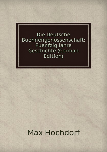 Die Deutsche Buehnengenossenschaft: Fuenfzig Jahre Geschichte (German Edition)