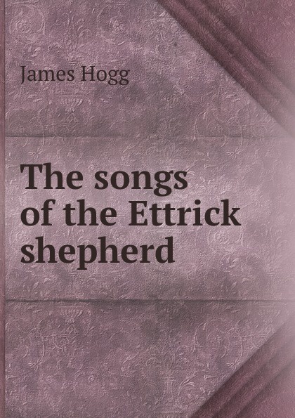 The songs of the Ettrick shepherd