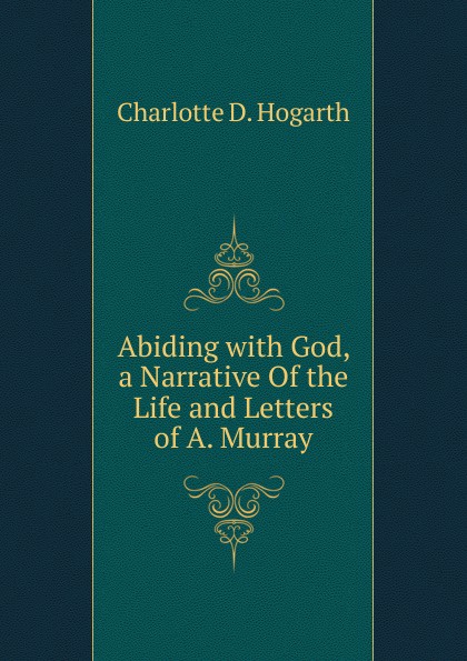 Abiding with God, a Narrative Of the Life and Letters of A. Murray.