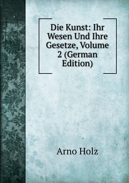 Die Kunst: Ihr Wesen Und Ihre Gesetze, Volume 2 (German Edition)