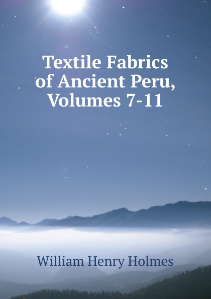 Textile Fabrics of Ancient Peru, Volumes 7-11