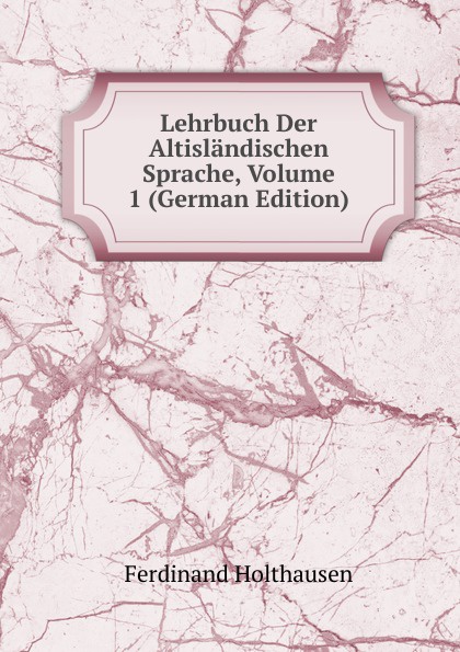 Lehrbuch Der Altislandischen Sprache, Volume 1 (German Edition)