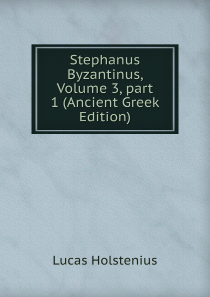 Stephanus Byzantinus, Volume 3,.part 1 (Ancient Greek Edition)