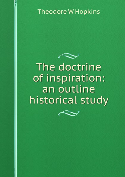 The doctrine of inspiration: an outline historical study