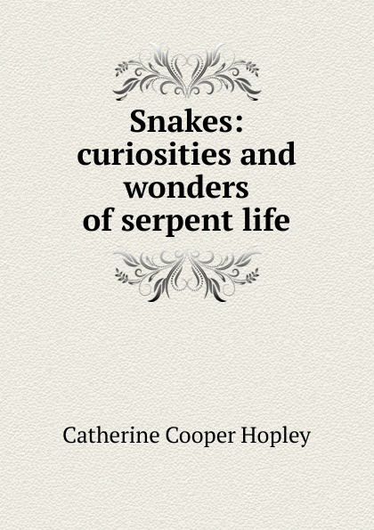 Snakes: curiosities and wonders of serpent life