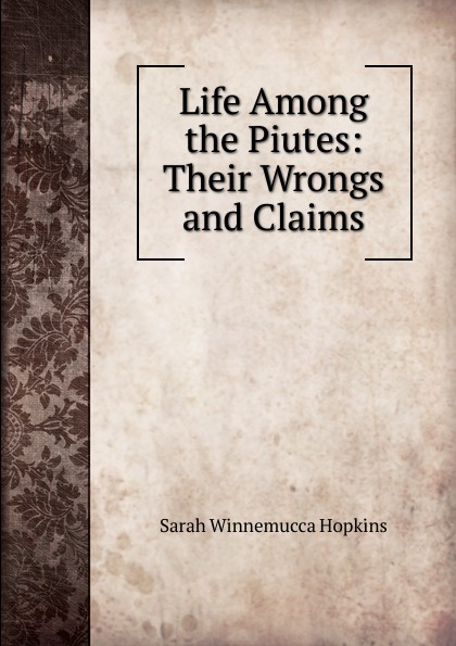 Life Among the Piutes: Their Wrongs and Claims