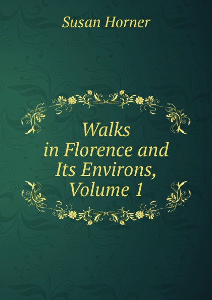 Walks in Florence and Its Environs, Volume 1