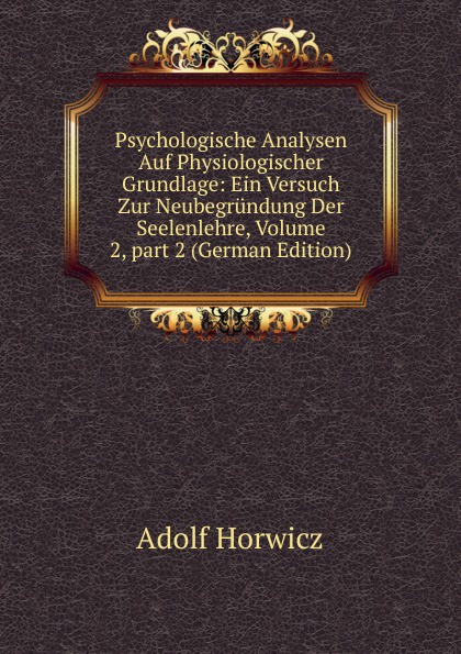 Psychologische Analysen Auf Physiologischer Grundlage: Ein Versuch Zur Neubegrundung Der Seelenlehre, Volume 2,.part 2 (German Edition)