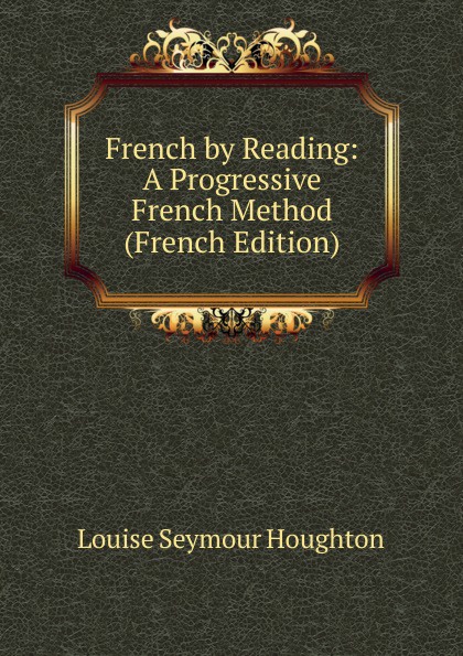 French by Reading: A Progressive French Method (French Edition)