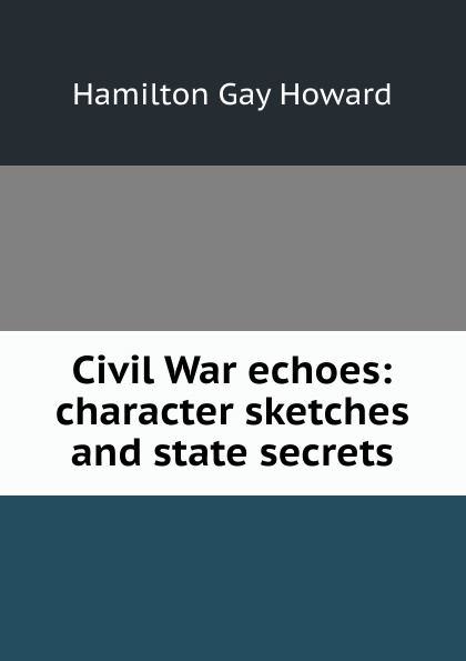 Civil War echoes: character sketches and state secrets