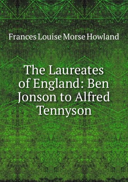 The Laureates of England: Ben Jonson to Alfred Tennyson