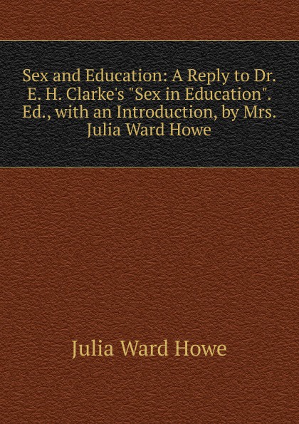 Sex and Education: A Reply to Dr. E. H. Clarke.s \