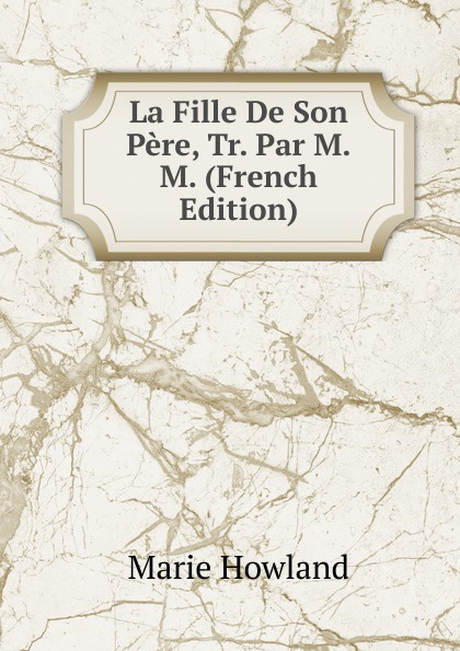La Fille De Son Pere, Tr. Par M.M. (French Edition)
