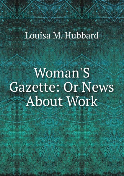 Woman.S Gazette: Or News About Work