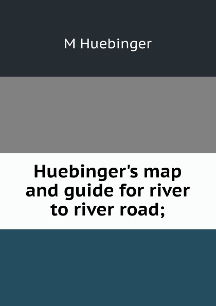 Huebinger.s map and guide for river to river road;