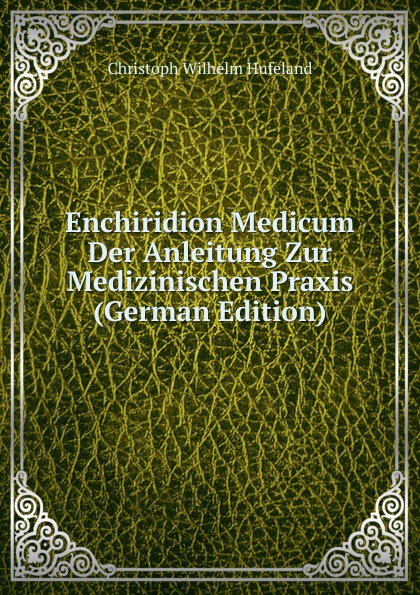 Enchiridion Medicum Der Anleitung Zur Medizinischen Praxis (German Edition)