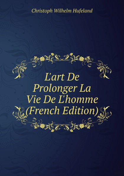 L.art De Prolonger La Vie De L.homme (French Edition)