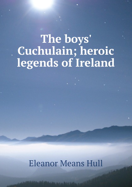 The boys. Cuchulain; heroic legends of Ireland