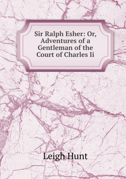 Sir Ralph Esher: Or, Adventures of a Gentleman of the Court of Charles Ii.