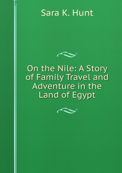 On the Nile: A Story of Family Travel and Adventure in the Land of Egypt