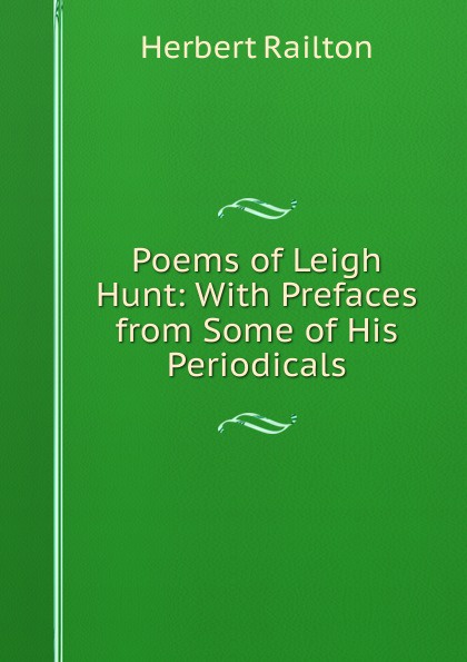 Poems of Leigh Hunt: With Prefaces from Some of His Periodicals